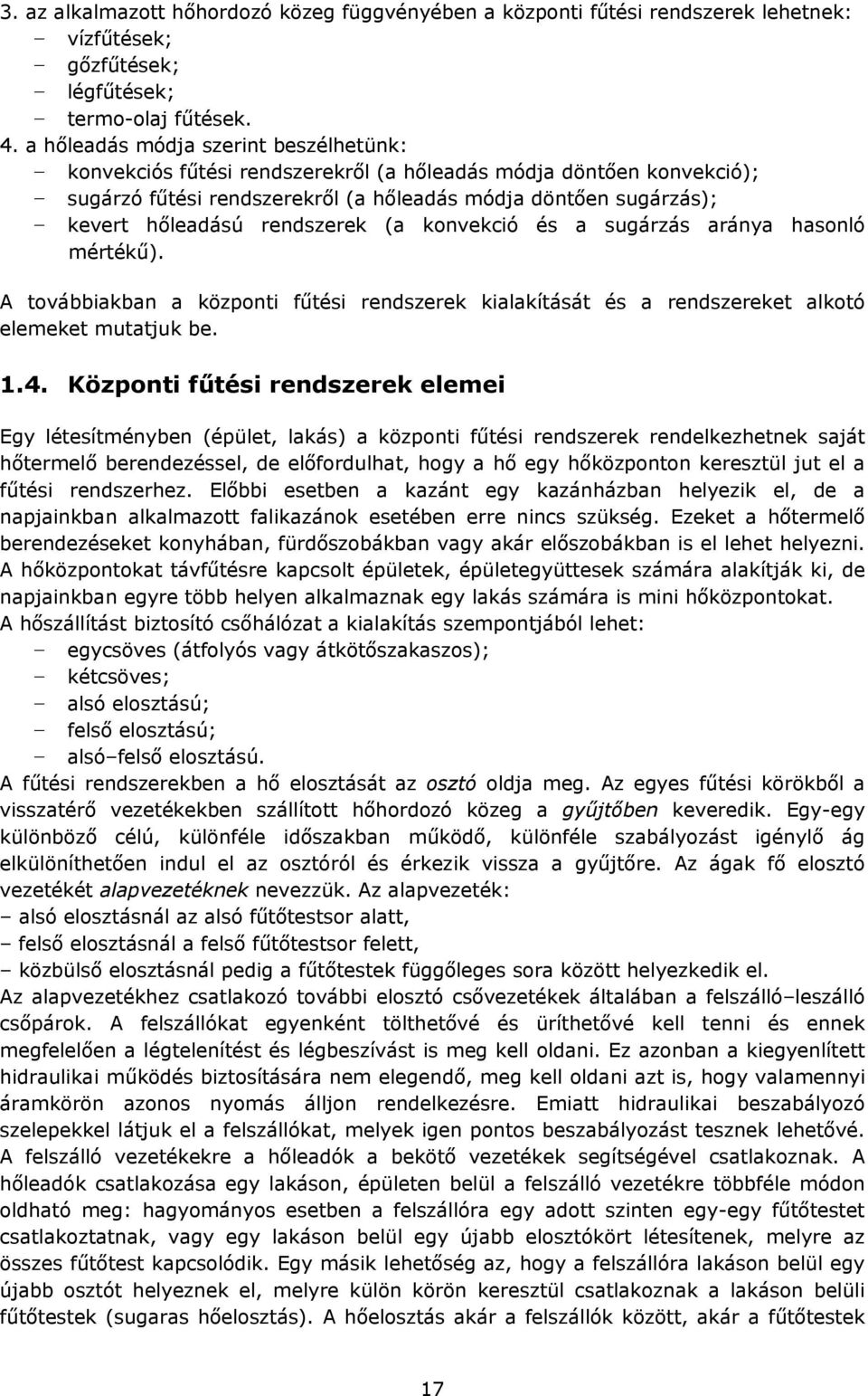 rendszerek (a konvekció és a sugárzás aránya hasonló mértékű). A továbbiakban a központi fűtési rendszerek kialakítását és a rendszereket alkotó elemeket mutatjuk be. 1.4.