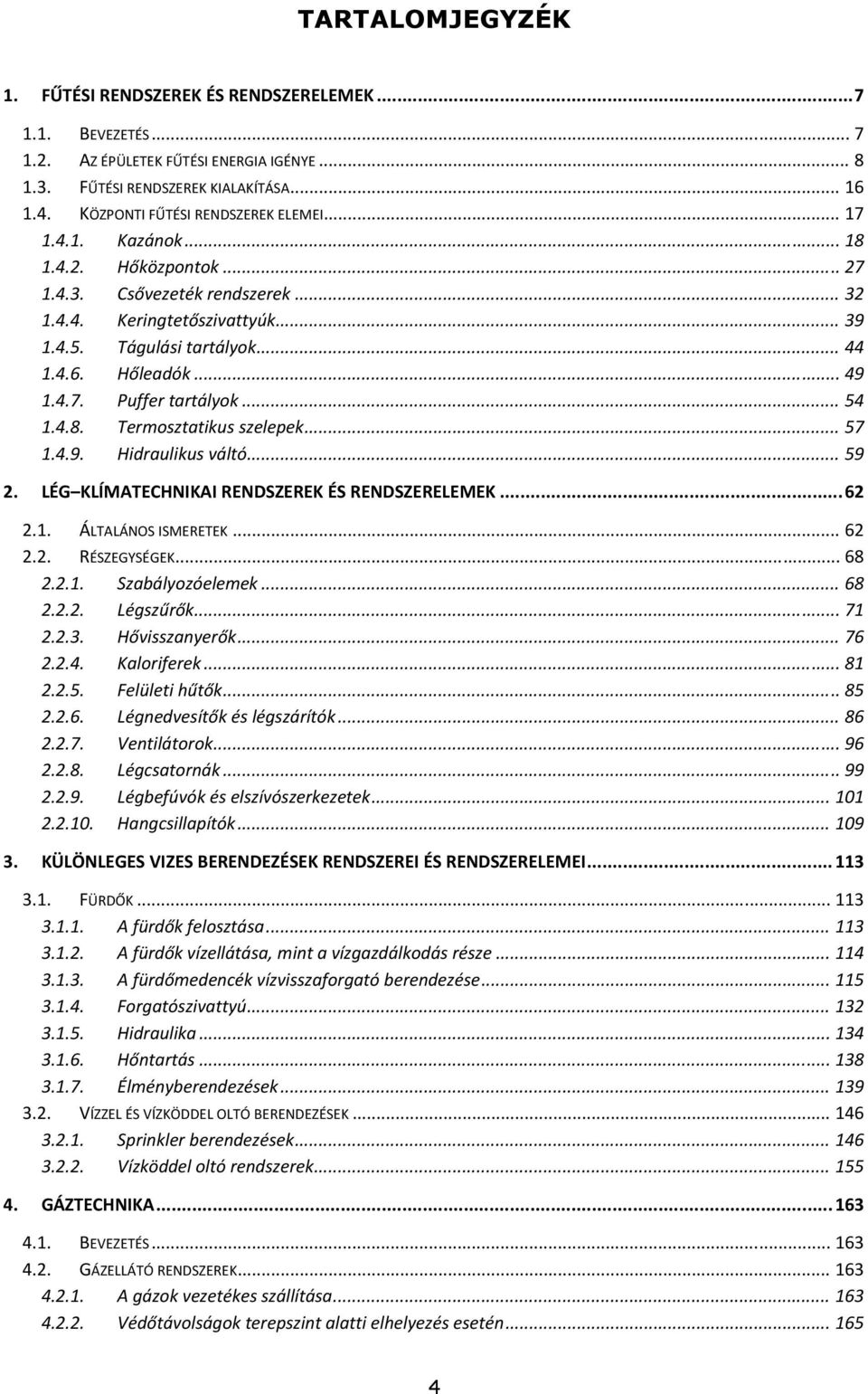 Hőleadók... 49 1.4.7. Puffer tartályok... 54 1.4.8. Termosztatikus szelepek... 57 1.4.9. Hidraulikus váltó... 59 2. LÉG KLÍMATECHNIKAI RENDSZEREK ÉS RENDSZERELEMEK... 62 2.1. ÁLTALÁNOS ISMERETEK.