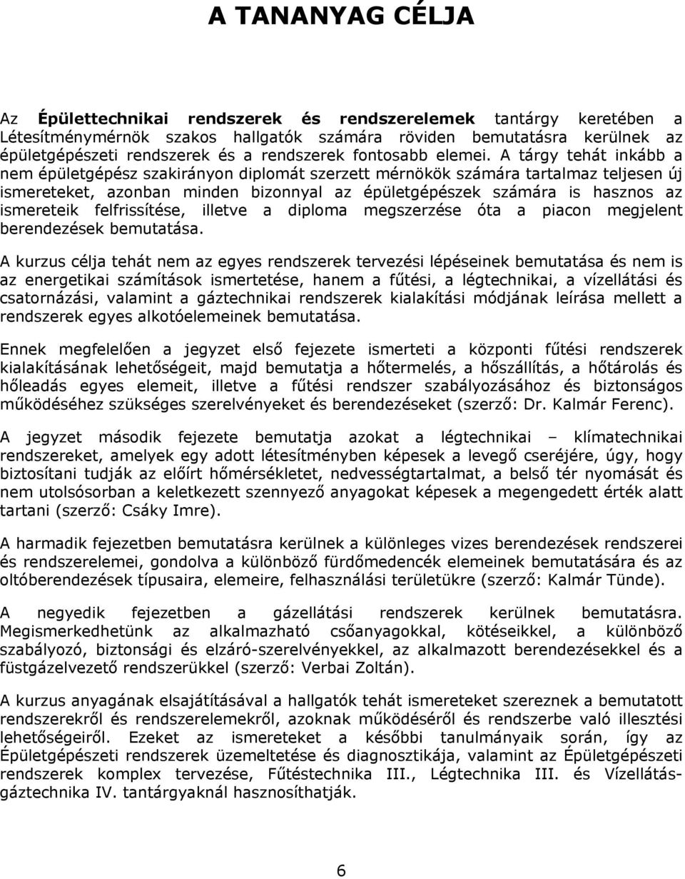 A tárgy tehát inkább a nem épületgépész szakirányon diplomát szerzett mérnökök számára tartalmaz teljesen új ismereteket, azonban minden bizonnyal az épületgépészek számára is hasznos az ismereteik