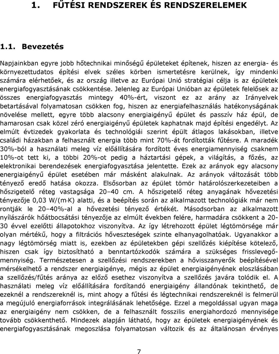 Jelenleg az Európai Unióban az épületek felelősek az összes energiafogyasztás mintegy 40%-ért, viszont ez az arány az Irányelvek betartásával folyamatosan csökken fog, hiszen az energiafelhasználás