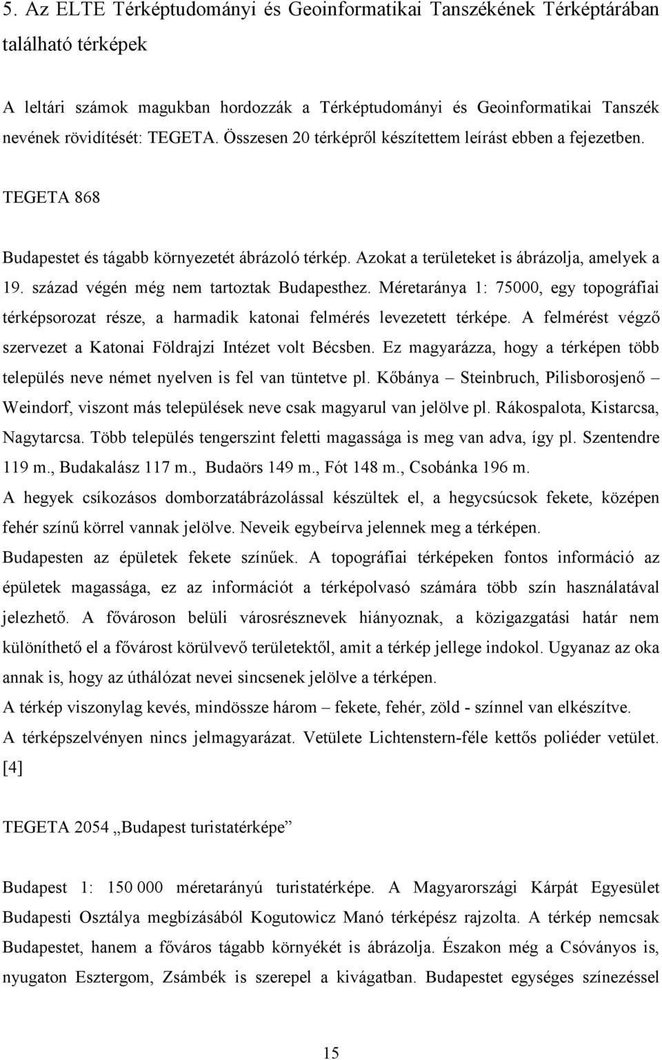 század végén még nem tartoztak Budapesthez. Méretaránya 1: 75000, egy topográfiai térképsorozat része, a harmadik katonai felmérés levezetett térképe.