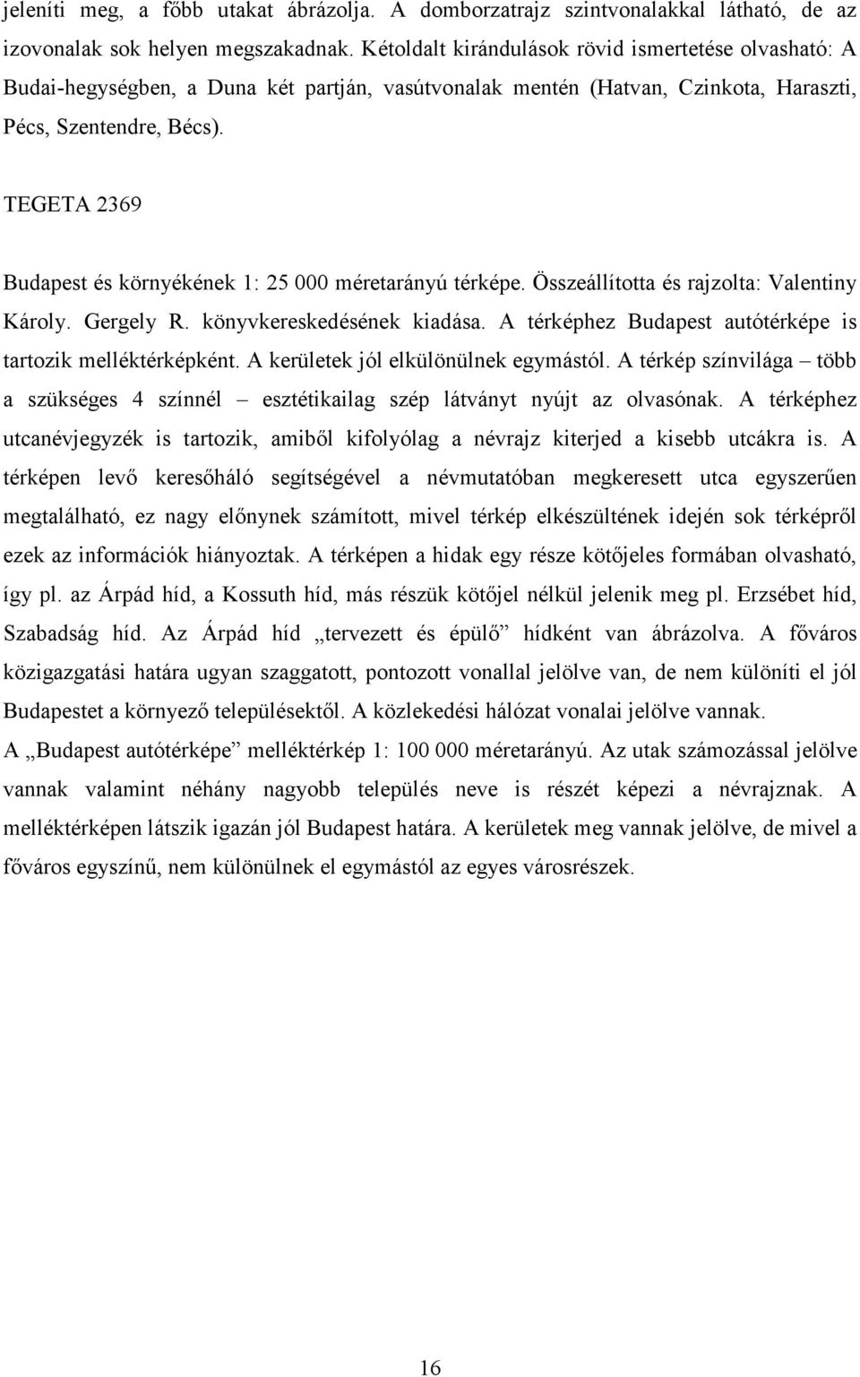 TEGETA 2369 Budapest és környékének 1: 25 000 méretarányú térképe. Összeállította és rajzolta: Valentiny Károly. Gergely R. könyvkereskedésének kiadása.