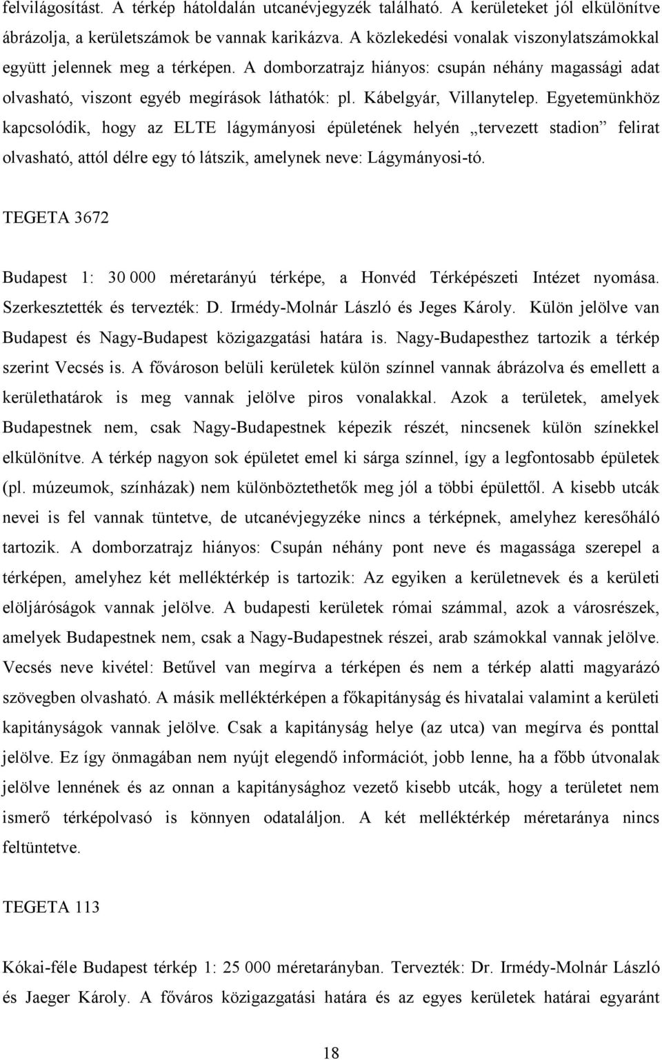 Kábelgyár, Villanytelep. Egyetemünkhöz kapcsolódik, hogy az ELTE lágymányosi épületének helyén tervezett stadion felirat olvasható, attól délre egy tó látszik, amelynek neve: Lágymányosi-tó.