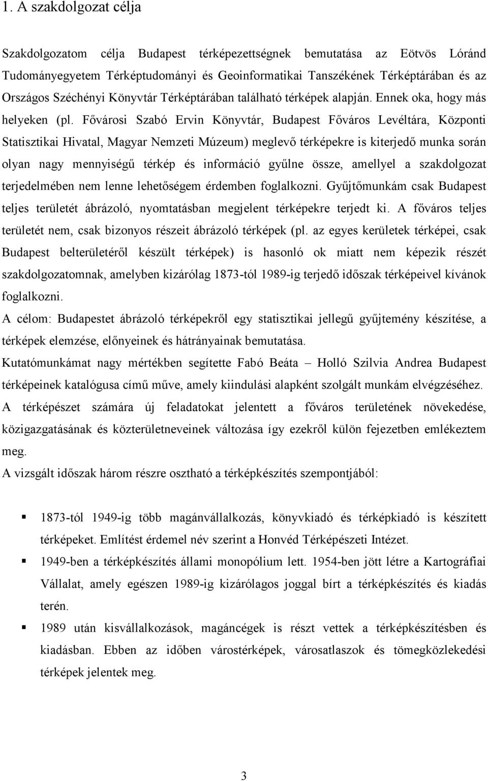 Fıvárosi Szabó Ervin Könyvtár, Budapest Fıváros Levéltára, Központi Statisztikai Hivatal, Magyar Nemzeti Múzeum) meglevı térképekre is kiterjedı munka során olyan nagy mennyiségő térkép és információ