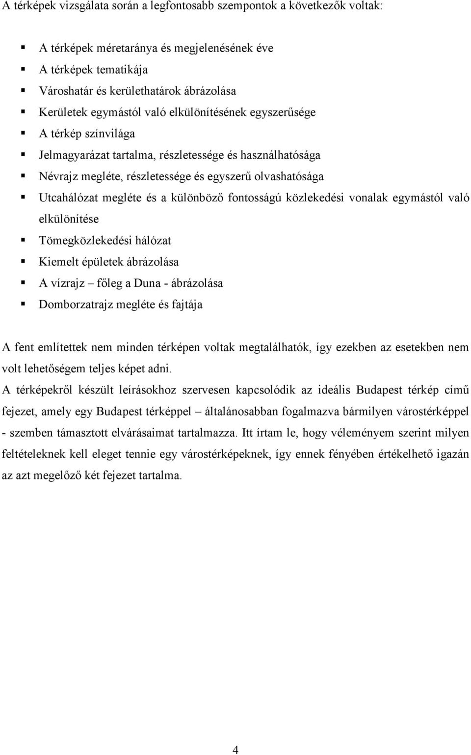 és a különbözı fontosságú közlekedési vonalak egymástól való elkülönítése Tömegközlekedési hálózat Kiemelt épületek ábrázolása A vízrajz fıleg a Duna - ábrázolása Domborzatrajz megléte és fajtája A