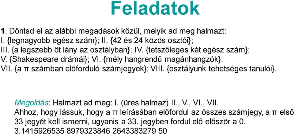 {a π számban előforduló számjegyek}; VIII. {osztályunk tehetséges tanulói}. Megoldás: Halmazt ad meg: I. (üres halmaz) II., V., VI., VII.