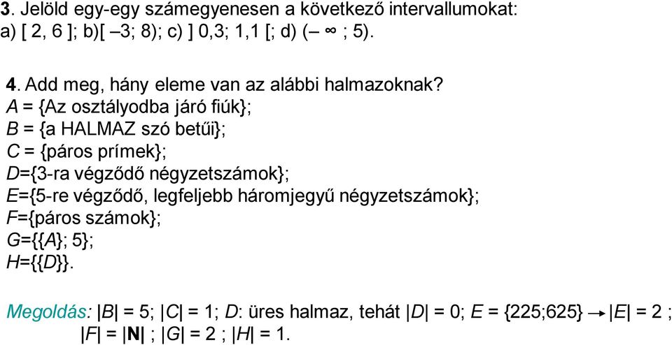 A = {Az osztályodba járó fiúk}; B = {a HALMAZ szó betűi}; C = {páros prímek}; D={3-ra végződő négyzetszámok};