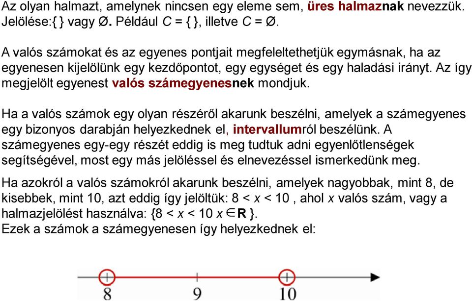 Az így megjelölt egyenest valós számegyenesnek mondjuk. Ha a valós számok egy olyan részéről akarunk beszélni, amelyek a számegyenes egy bizonyos darabján helyezkednek el, intervallumról beszélünk.