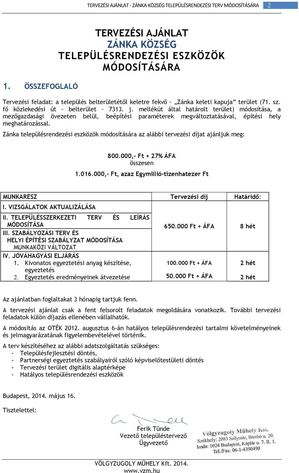 Zánka településrendezési eszközök módosítására az alábbi tervezési díjat ajánljuk meg: 800.000,- Ft + 27% ÁFA összesen 1.016.