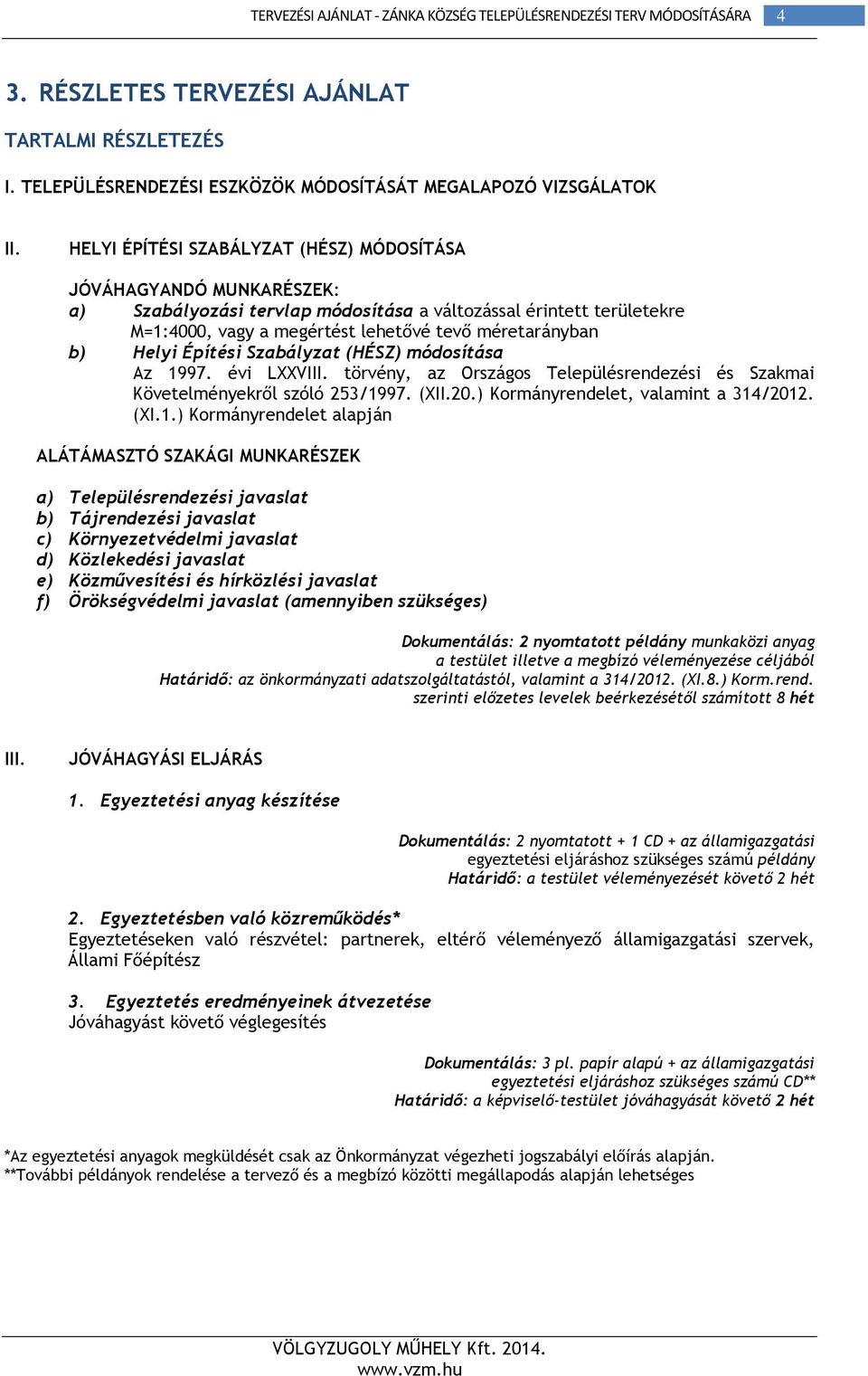 Helyi Építési Szabályzat (HÉSZ) módosítása Az 1997. évi LXXVIII. törvény, az Országos Településrendezési és Szakmai Követelményekről szóló 253/1997. (XII.20.) Kormányrendelet, valamint a 314/2012.