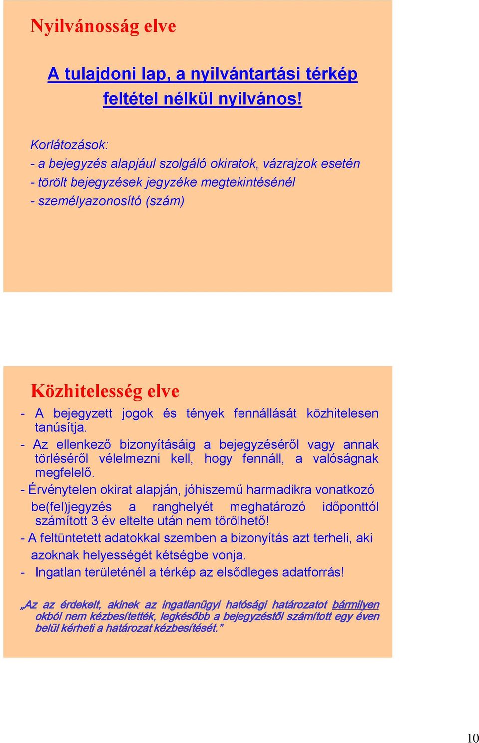 fennállását közhitelesen tanúsítja. - Az ellenkező bizonyításáig a bejegyzéséről vagy annak törléséről vélelmezni kell, hogy fennáll, a valóságnak megfelelő.