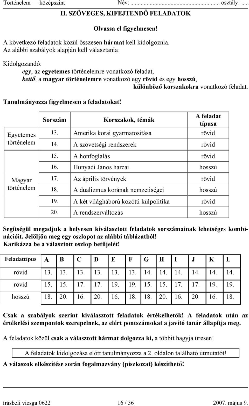 vonatkozó feladat. Tanulmányozza figyelmesen a feladatokat! Sorszám Korszakok, témák A feladat típusa Egyetemes 13. Amerika korai gyarmatosítása rövid történelem 14. A szövetségi rendszerek rövid 15.