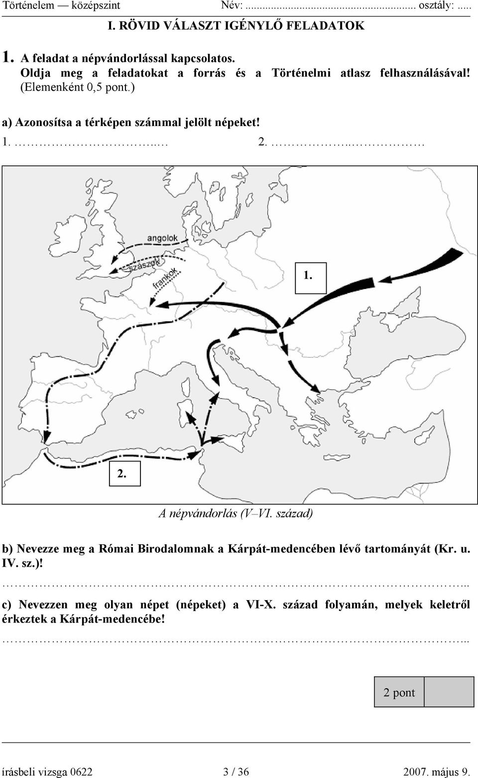 ) a) Azonosítsa a térképen számmal jelölt népeket! 1... 2... 1. 2. A népvándorlás (V VI.