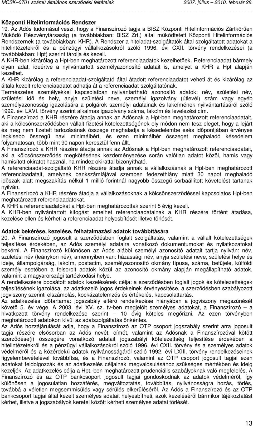 A Rendszer a hiteladat-szolgáltatók által szolgáltatott adatokat a hitelintézetekrıl és a pénzügyi vállalkozásokról szóló 1996. évi CXII.