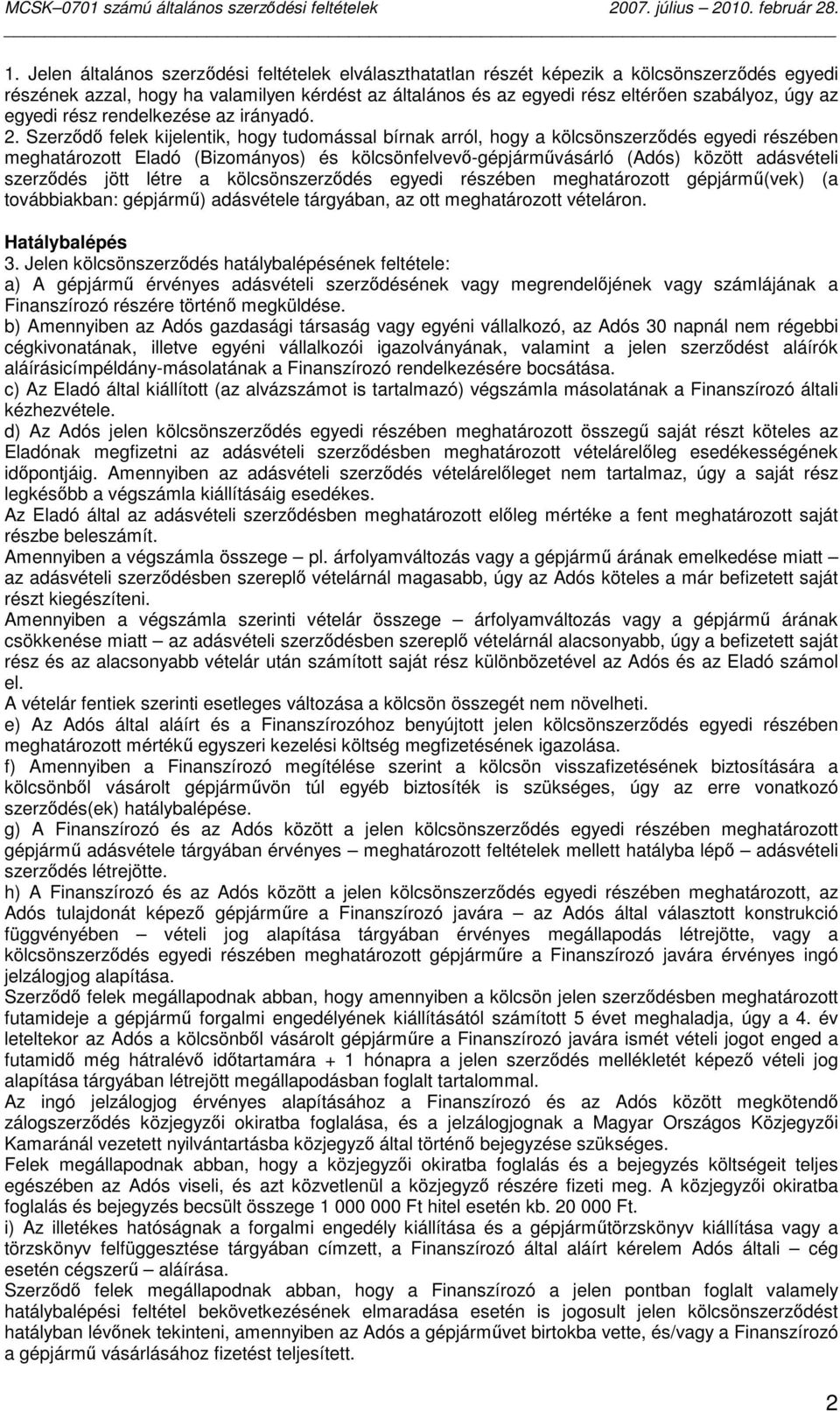 Szerzıdı felek kijelentik, hogy tudomással bírnak arról, hogy a kölcsönszerzıdés egyedi részében meghatározott Eladó (Bizományos) és kölcsönfelvevı-gépjármővásárló (Adós) között adásvételi szerzıdés