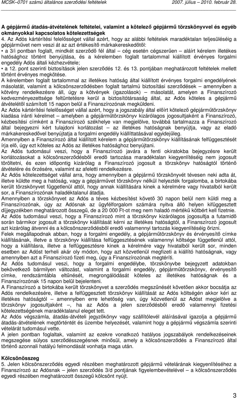 szerzıdı fél által cég esetén cégszerően aláírt kérelem illetékes hatósághoz történt benyújtása, és a kérelemben foglalt tartalommal kiállított érvényes forgalmi engedély Adós általi kézhezvétele; a