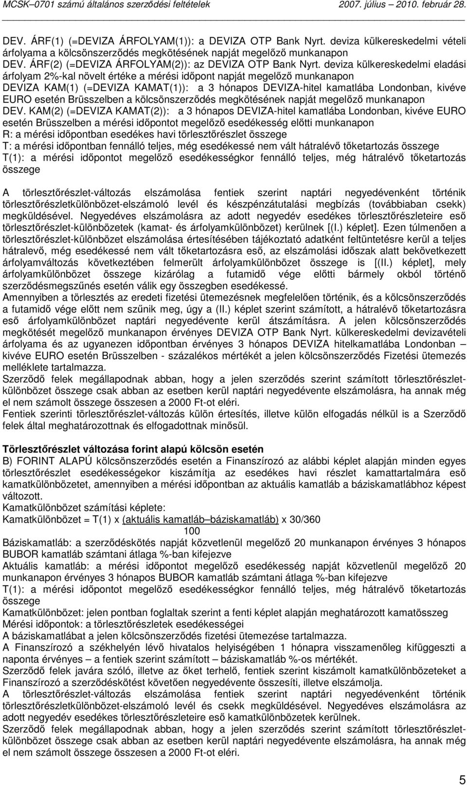 deviza külkereskedelmi eladási árfolyam 2%-kal növelt értéke a mérési idıpont napját megelızı munkanapon DEVIZA KAM(1) (=DEVIZA KAMAT(1)): a 3 hónapos DEVIZA-hitel kamatlába Londonban, kivéve EURO