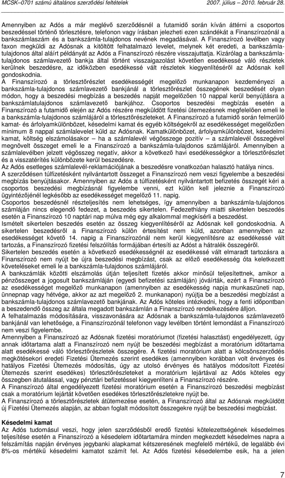 A Finanszírozó levélben vagy faxon megküldi az Adósnak a kitöltött felhatalmazó levelet, melynek két eredeti, a bankszámlatulajdonos által aláírt példányát az Adós a Finanszírozó részére