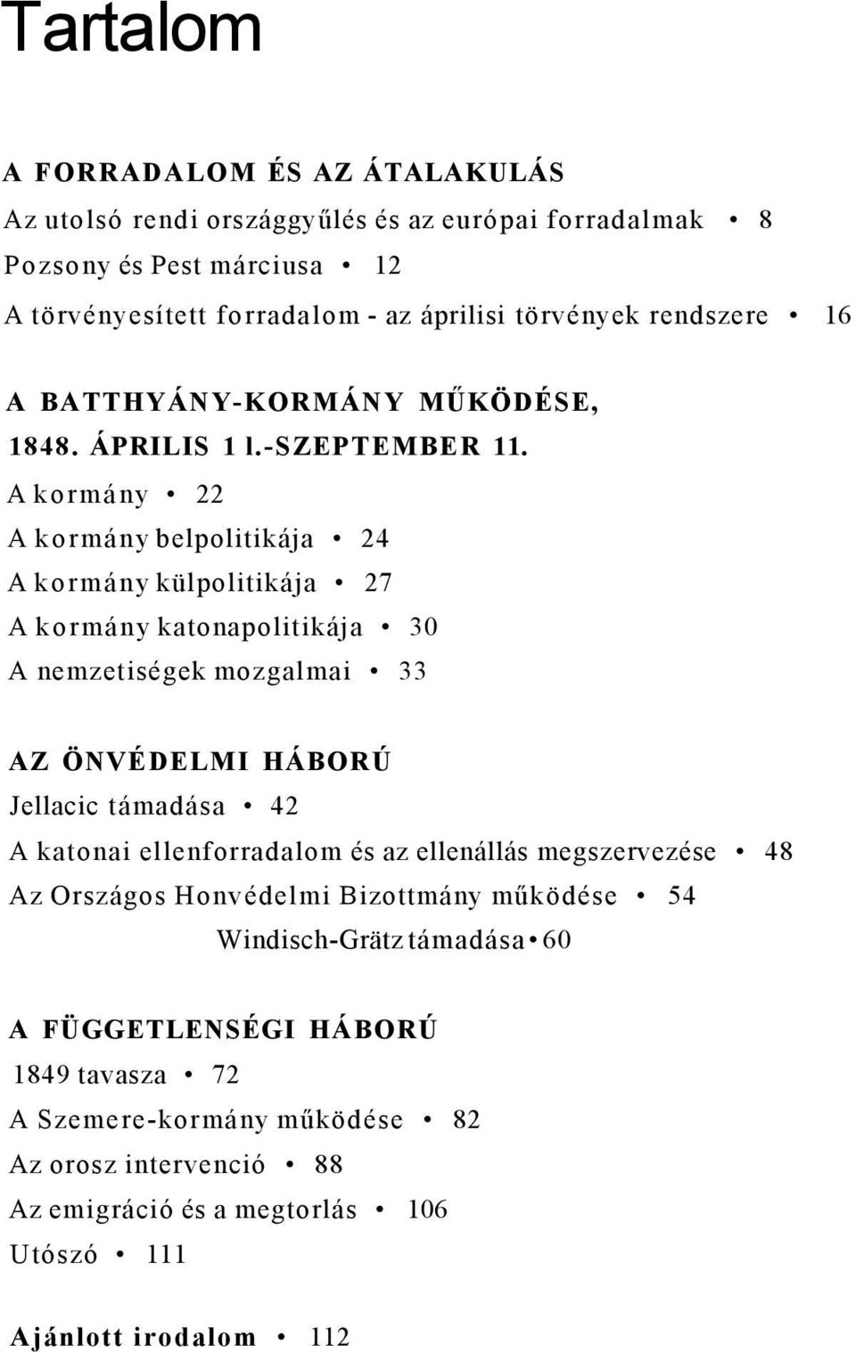 A kormány 22 A kormány belpolitikája 24 A kormány külpolitikája 27 A kormány katonapolitikája 30 A nemzetiségek mozgalmai 33 AZ ÖNVÉDELMI HÁBORÚ Jellacic támadása 42 A katonai