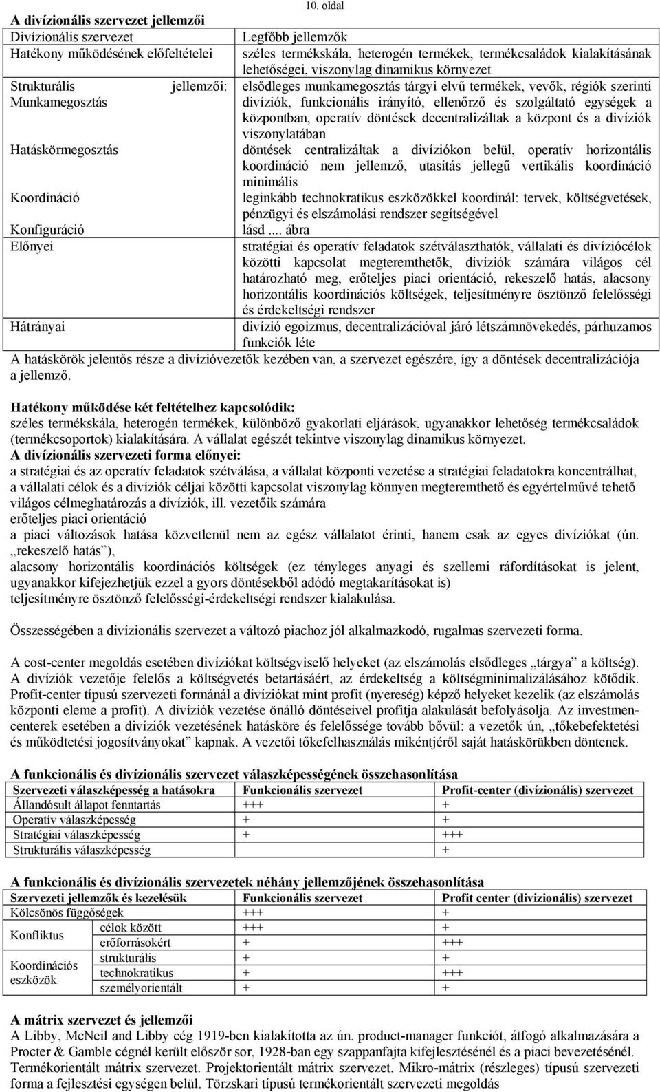 szerinti divíziók, funkcionális irányító, ellenőrző és szolgáltató egységek a központban, operatív döntések decentralizáltak a központ és a divíziók viszonylatában döntések centralizáltak a