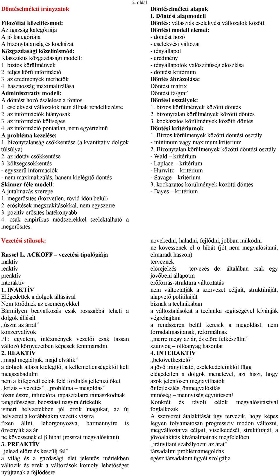 cselekvési változatok nem állnak rendelkezésre 2. az információk hiányosak 3. az információ költséges 4. az információ pontatlan, nem egyértelmű A probléma kezelése: 1.