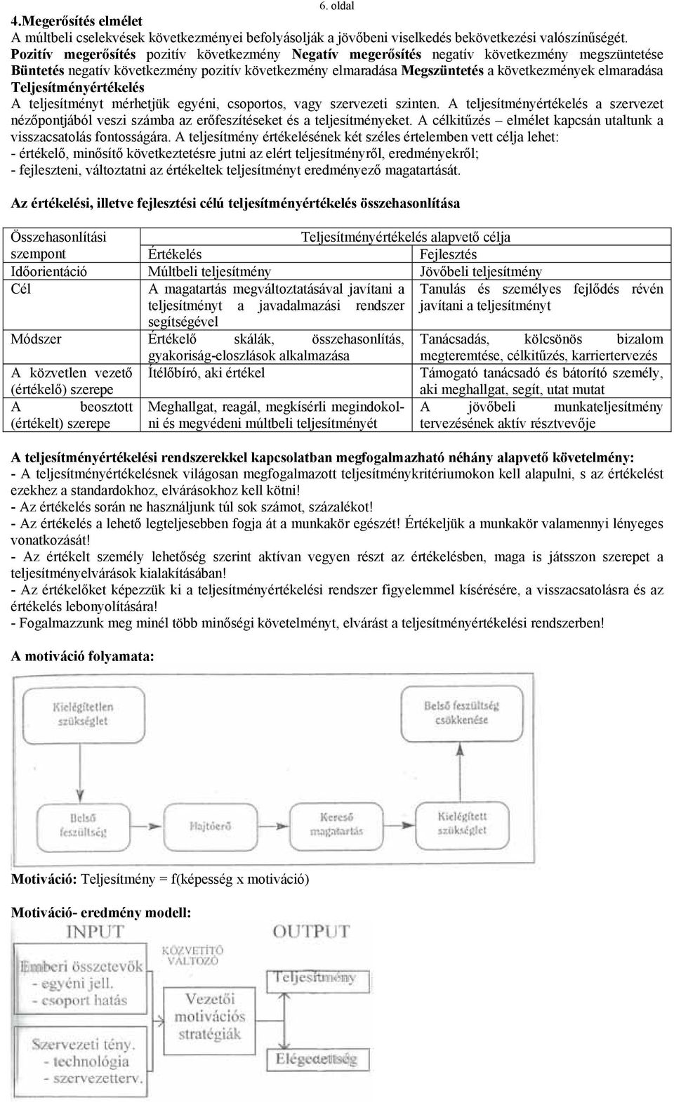 Teljesítményértékelés A teljesítményt mérhetjük egyéni, csoportos, vagy szervezeti szinten. A teljesítményértékelés a szervezet nézőpontjából veszi számba az erőfeszítéseket és a teljesítményeket.