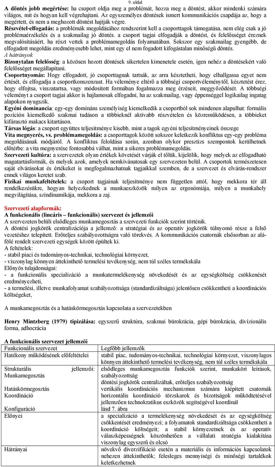 Részvétel-elfogadás: a problémák megoldásához rendszerint kell a csoporttagok támogatása, nem elég csak a jó problémaérzékelés és a szakmailag jó döntés.