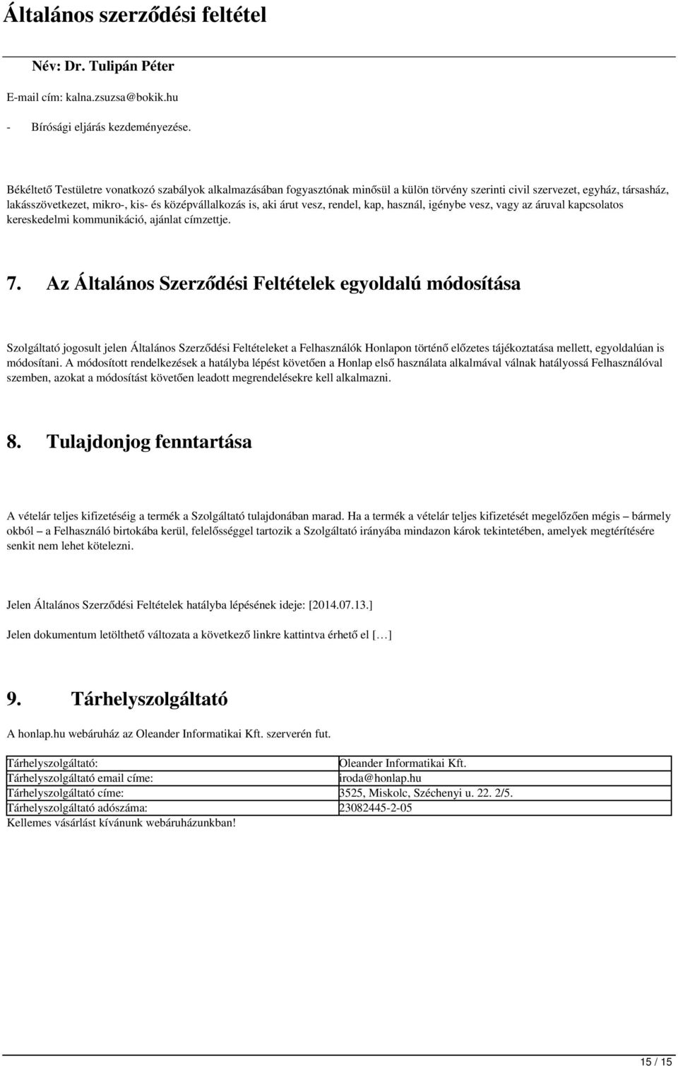 árut vesz, rendel, kap, használ, igénybe vesz, vagy az áruval kapcsolatos kereskedelmi kommunikáció, ajánlat címzettje. 7.