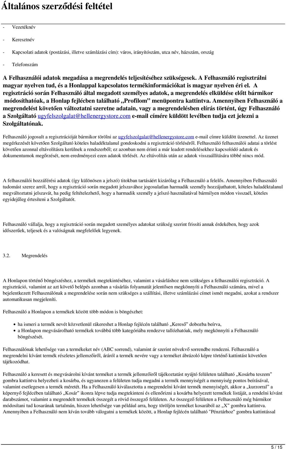 A regisztráció során Felhasználó által megadott személyes adatok, a megrendelés elküldése előtt bármikor módosíthatóak, a Honlap fejlécben található Profilom menüpontra kattintva.