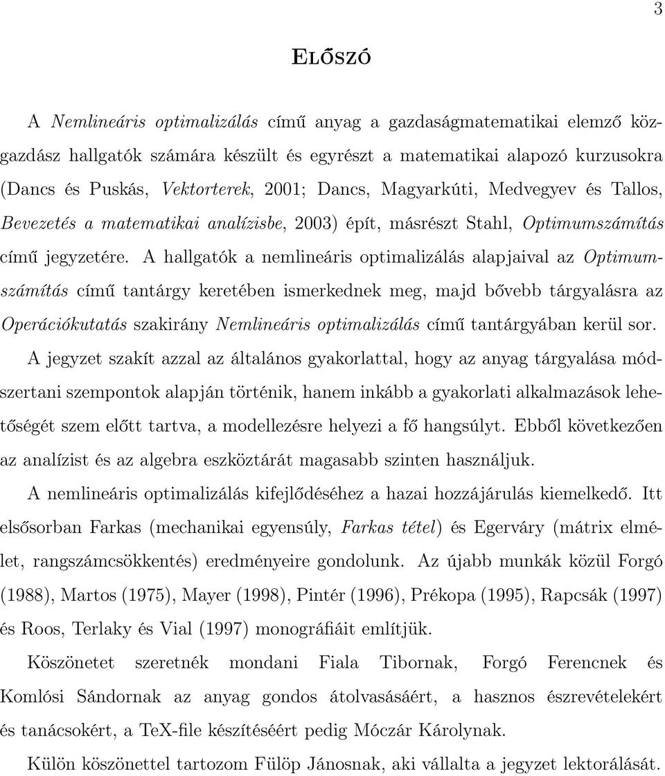 A hallgatók a nemlineáris optimalizálás alapjaival az Optimumszámítás című tantárgy keretében ismerkednek meg, majd bővebb tárgyalásra az Operációkutatás szakirány Nemlineáris optimalizálás című