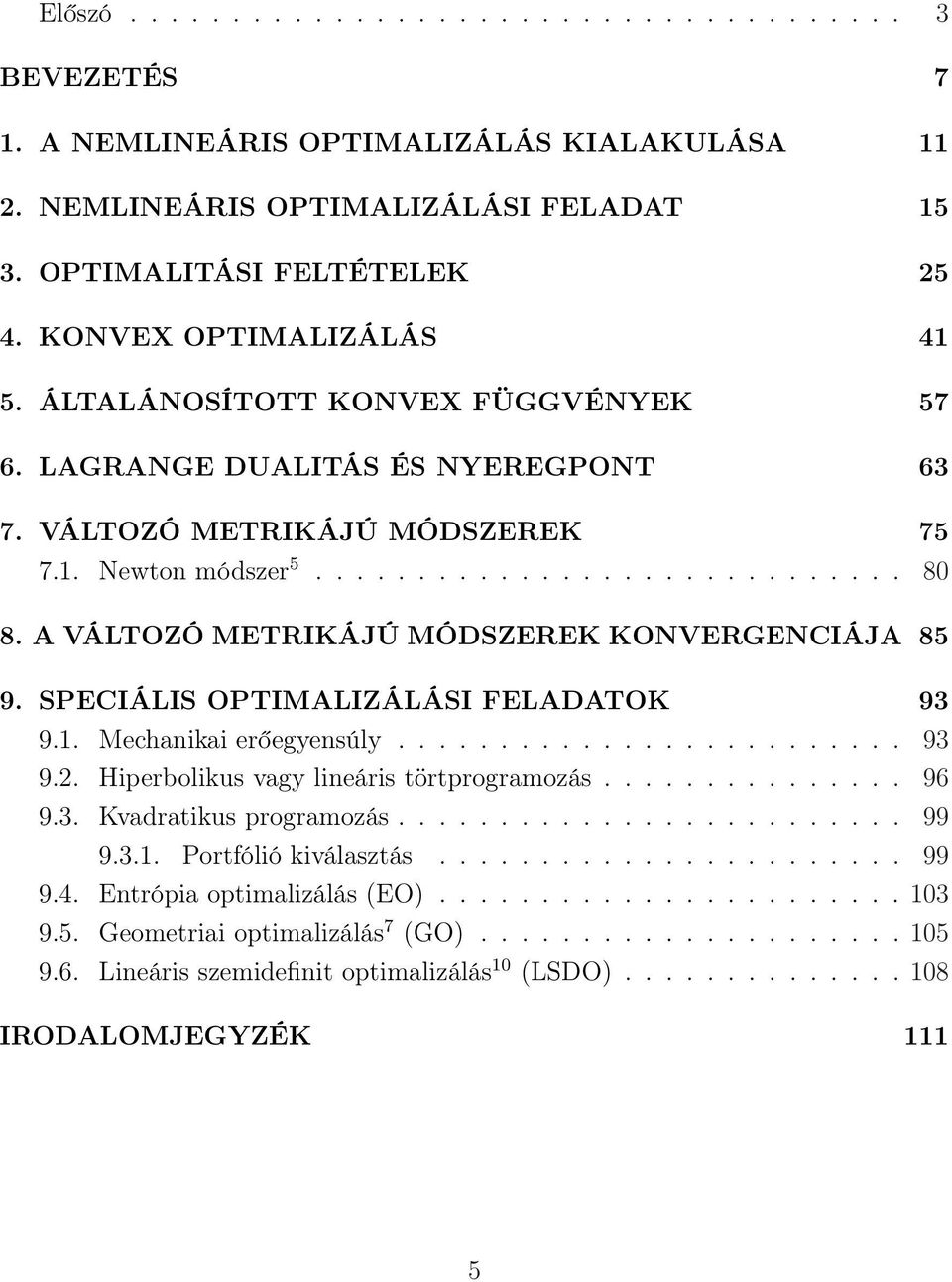 A VÁLTOZÓ METRIKÁJÚ MÓDSZEREK KONVERGENCIÁJA 85 9. SPECIÁLIS OPTIMALIZÁLÁSI FELADATOK 93 9.1. Mechanikai erőegyensúly......................... 93 9.2. Hiperbolikus vagy lineáris törtprogramozás............... 96 9.