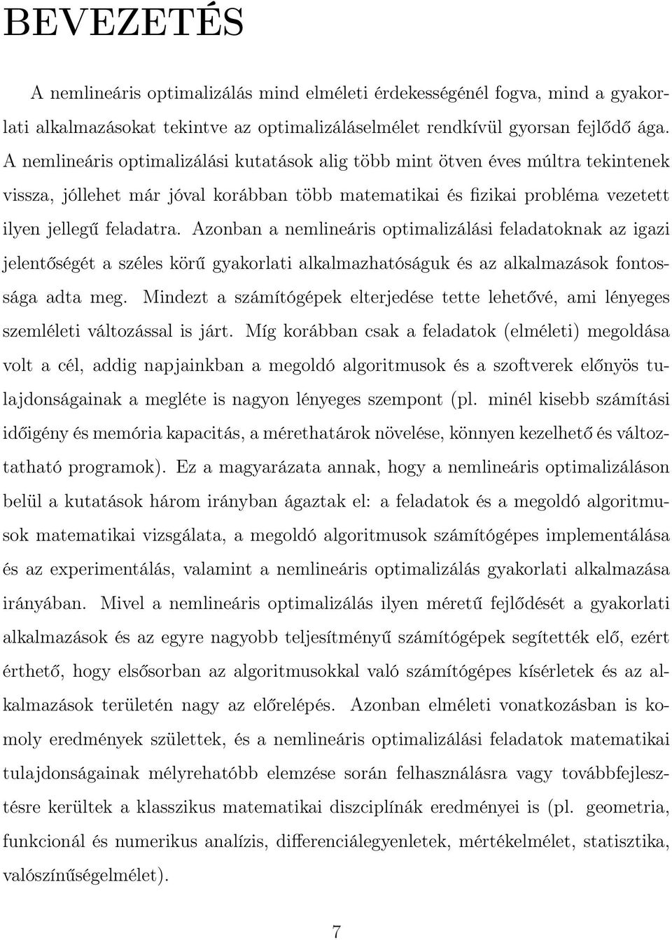 Azonban a nemlineáris optimalizálási feladatoknak az igazi jelentőségét a széles körű gyakorlati alkalmazhatóságuk és az alkalmazások fontossága adta meg.