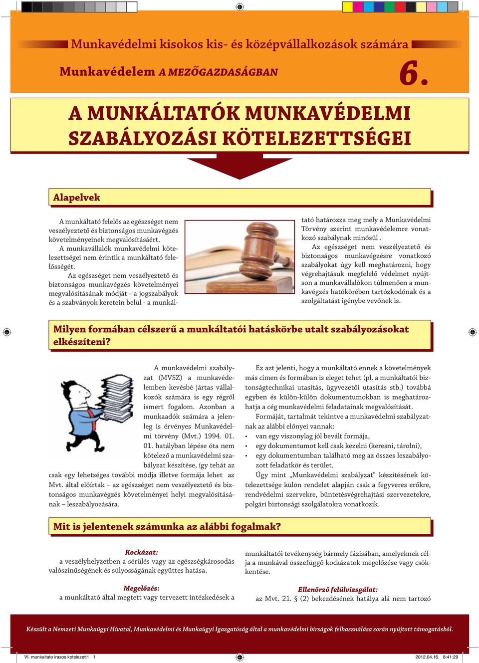 Az egészséget nem veszélyeztető és biztonságos munkavégzés követelményei megvalósításának módját - a jogszabályok és a szabványok keretein belül - a munkáltató határozza meg mely a Munkavédelmi