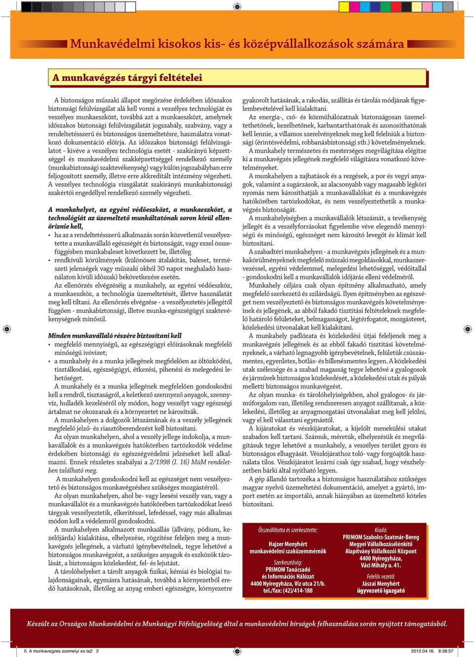 Az időszakos biztonsági felülvizsgálatot - kivéve a veszélyes technológia esetét - szakirányú képzettséggel és munkavédelmi szakképzettséggel rendelkező személy (munkabiztonsági szaktevékenység) vagy