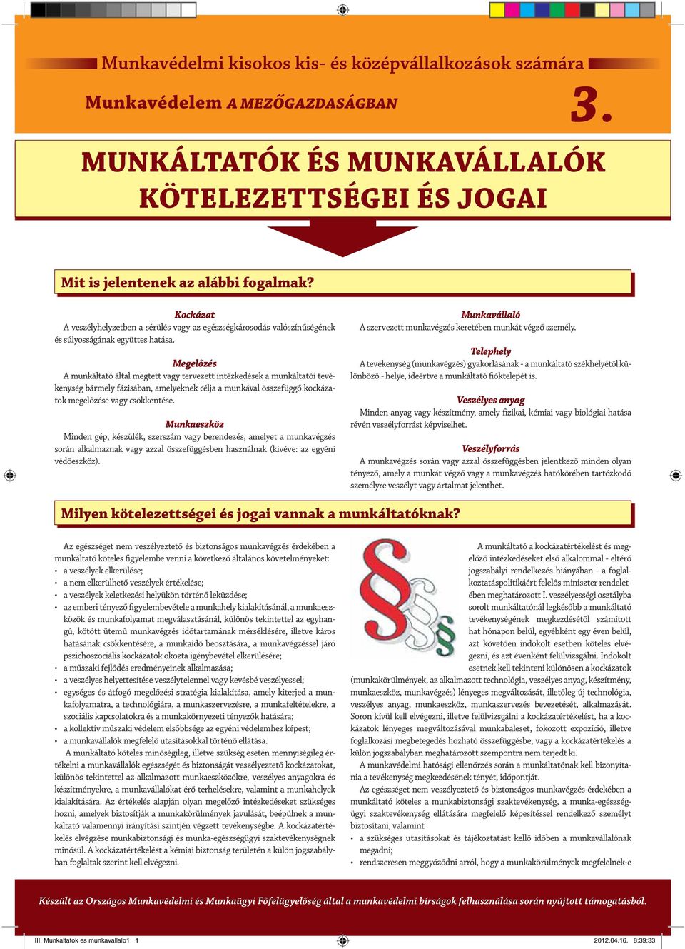 Megelőzés A munkáltató által megtett vagy tervezett intézkedések a munkáltatói tevékenység bármely fázisában, amelyeknek célja a munkával összefüggő kockázatok megelőzése vagy csökkentése.