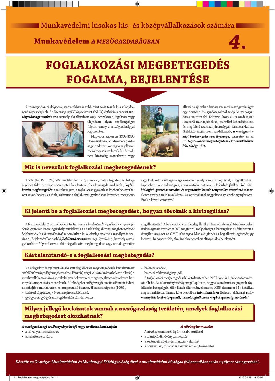 mezőgazdasággal kapcsolatos. Magyarországon az 1989-1990 utáni években, az átmeneti gazdasági rendszerű országokra jellemező változások zajlottak le.