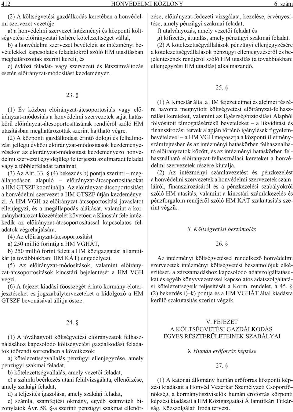 honvédelmi szervezet bevételeit az intézményi bevételekkel kapcsolatos feladatokról szóló HM utasításban meghatározottak szerint kezeli, és c) évközi feladat- vagy szervezeti és létszámváltozás