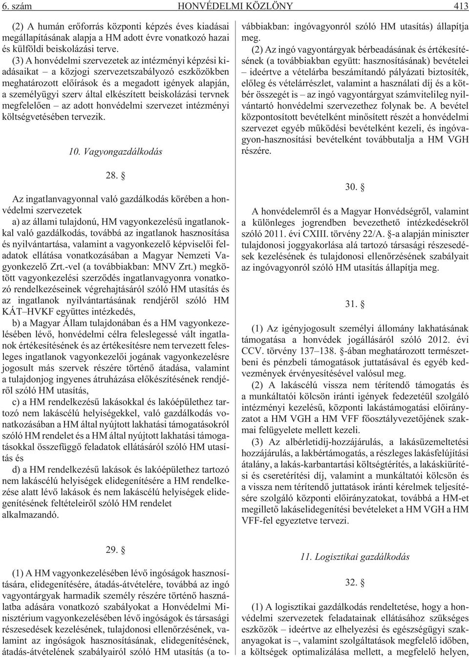 beiskolázási tervnek megfelelõen az adott honvédelmi szervezet intézményi költségvetésében tervezik. 10. Vagyongazdálkodás 28.