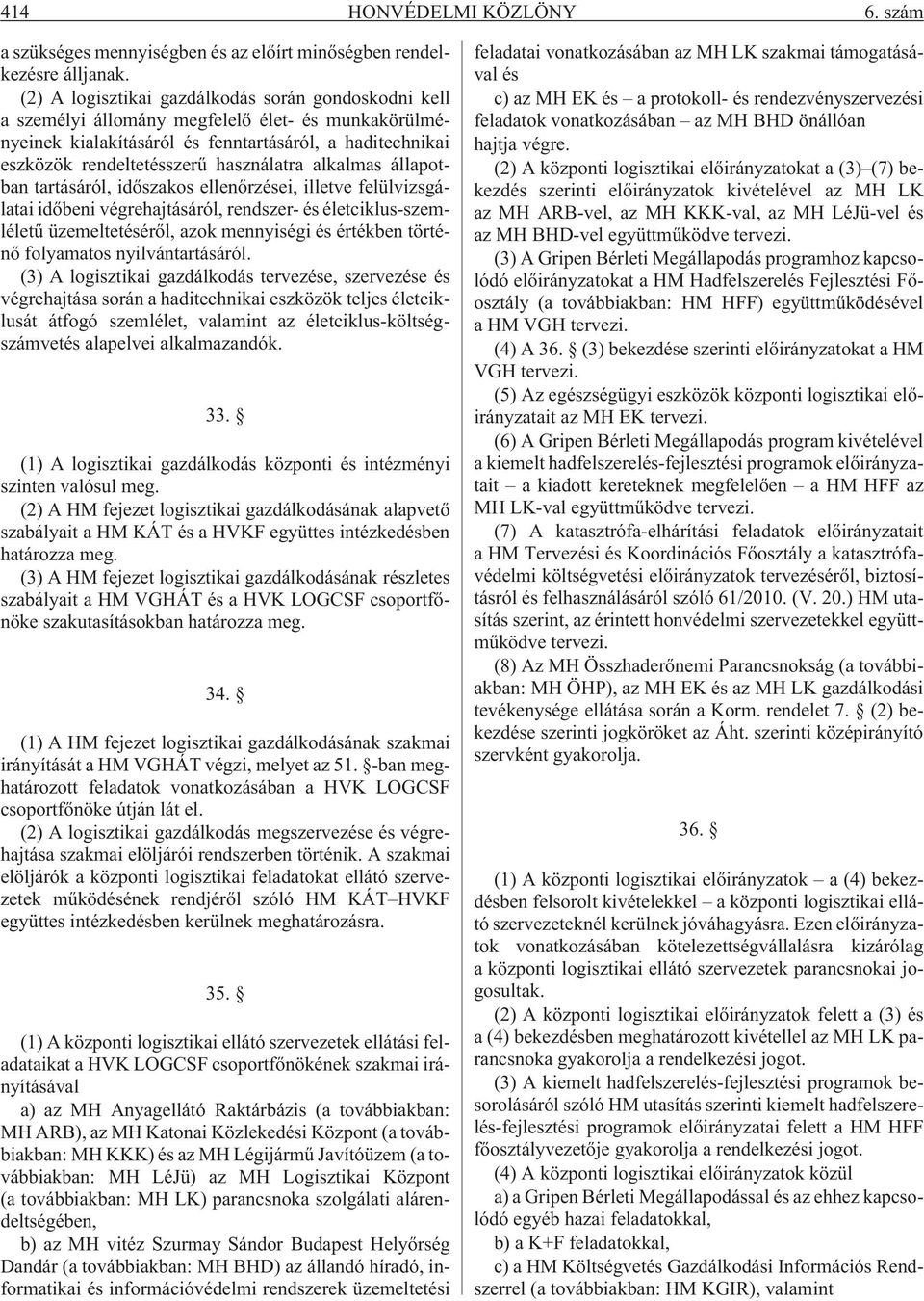 alkalmas állapotban tartásáról, idõszakos ellenõrzései, illetve felülvizsgálatai idõbeni végrehajtásáról, rendszer- és életciklus-szemléletû üzemeltetésérõl, azok mennyiségi és értékben történõ