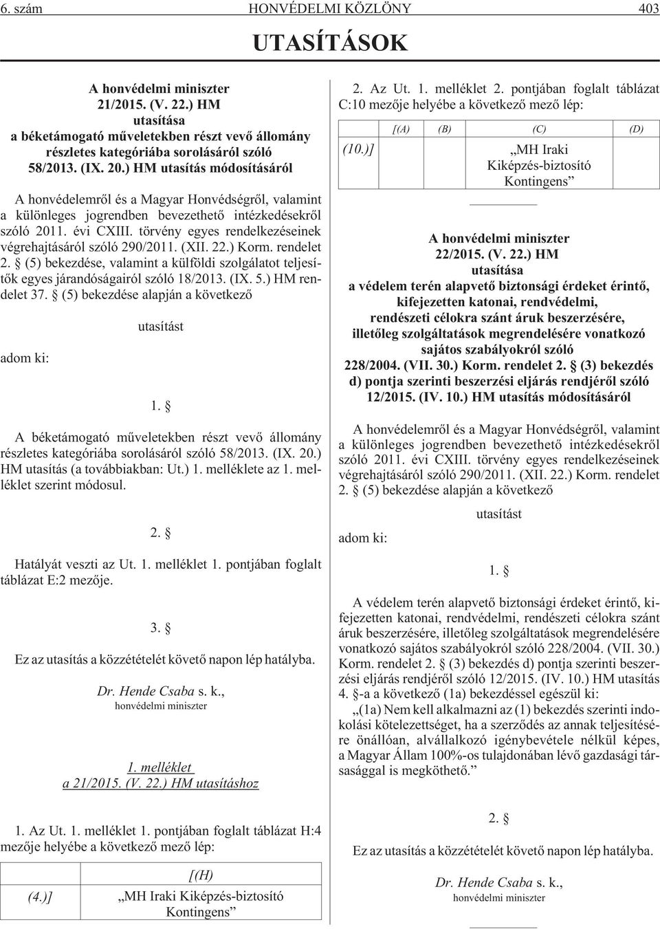 törvény egyes rendelkezéseinek végrehajtásáról szóló 290/2011. (XII. 22.) Korm. rendelet 2. (5) bekezdése, valamint a külföldi szolgálatot teljesítõk egyes járandóságairól szóló 18/2013. (IX. 5.