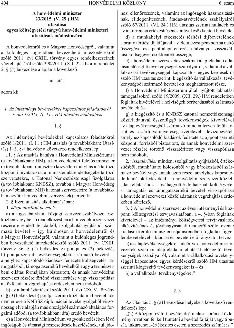 2011. évi CXIII. törvény egyes rendelkezéseinek végrehajtásáról szóló 290/2011. (XII. 22.) Korm. rendelet 2. (5) bekezdése alapján a következõ adom ki: utasítást 1.