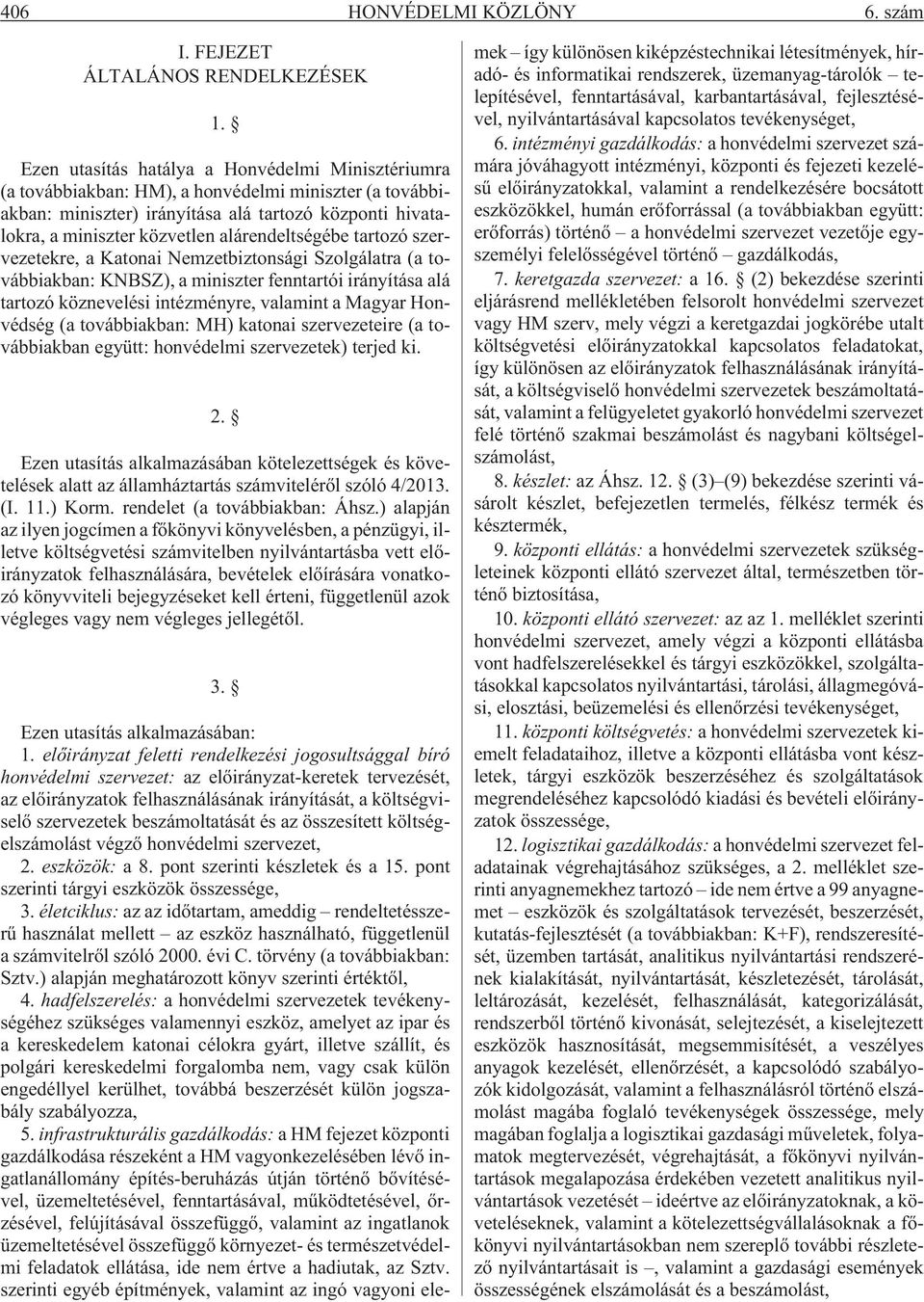 alárendeltségébe tartozó szervezetekre, a Katonai Nemzetbiztonsági Szolgálatra (a továbbiakban: KNBSZ), a miniszter fenntartói irányítása alá tartozó köznevelési intézményre, valamint a Magyar