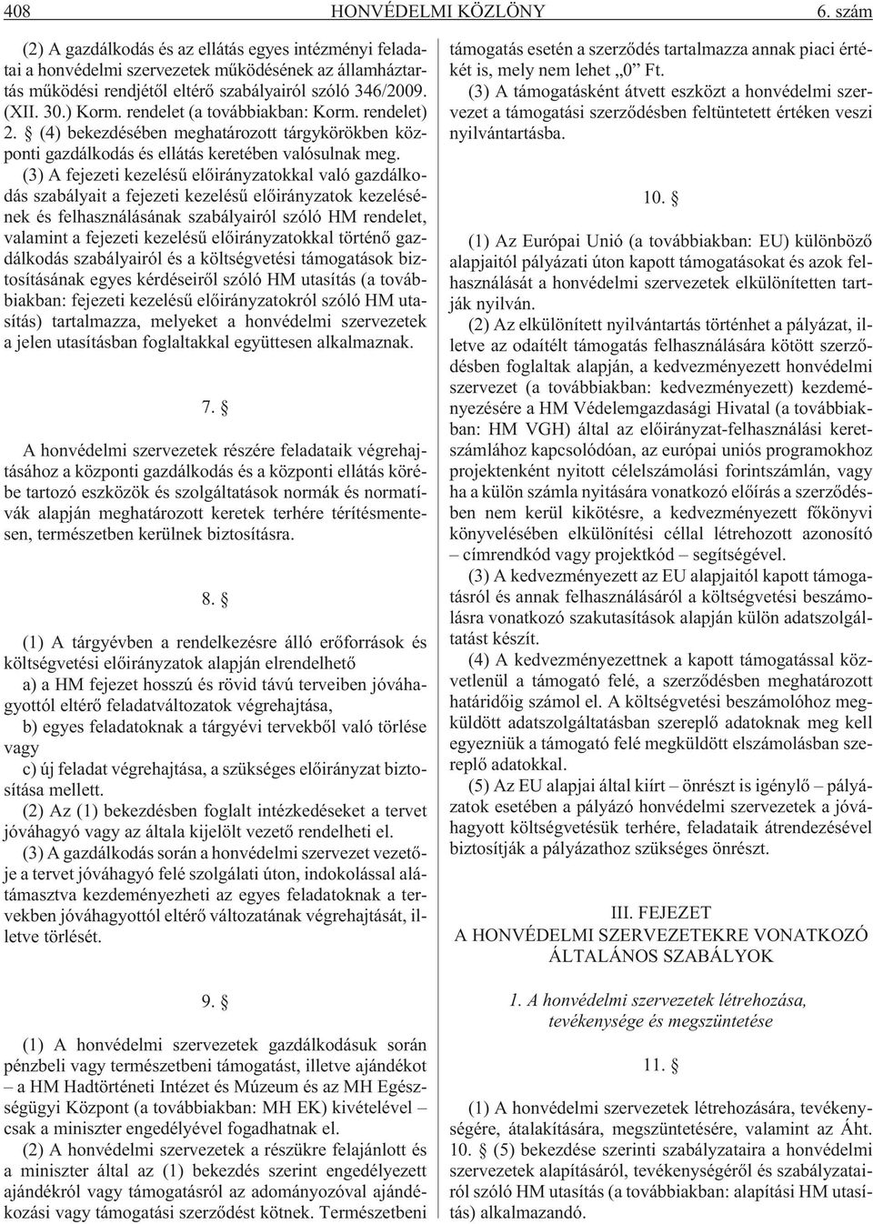 (3) A fejezeti kezelésû elõirányzatokkal való gazdálkodás szabályait a fejezeti kezelésû elõirányzatok kezelésének és felhasználásának szabályairól szóló HM rendelet, valamint a fejezeti kezelésû