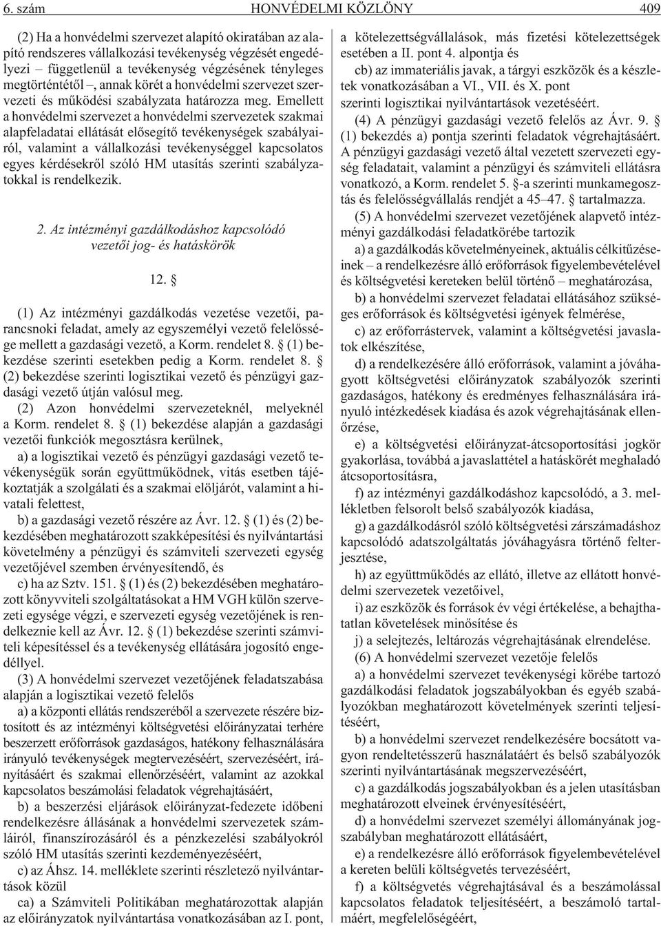 Emellett a honvédelmi szervezet a honvédelmi szervezetek szakmai alapfeladatai ellátását elõsegítõ tevékenységek szabályairól, valamint a vállalkozási tevékenységgel kapcsolatos egyes kérdésekrõl