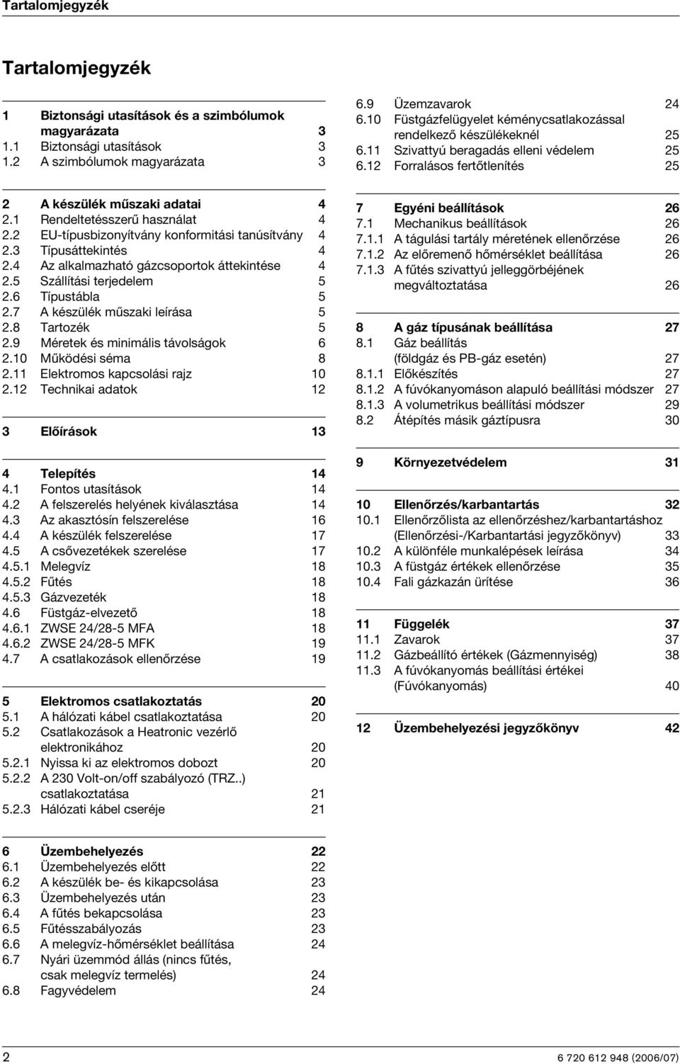 EU-típusbizonyítvány konformitási tanúsítvány 4.3 Típusáttekintés 4.4 Az alkalmazható gázcsoportok áttekintése 4.5 Szállítási terjedelem 5. Típustábla 5.7 A készülék műszaki leírása 5.8 Tartozék 5.