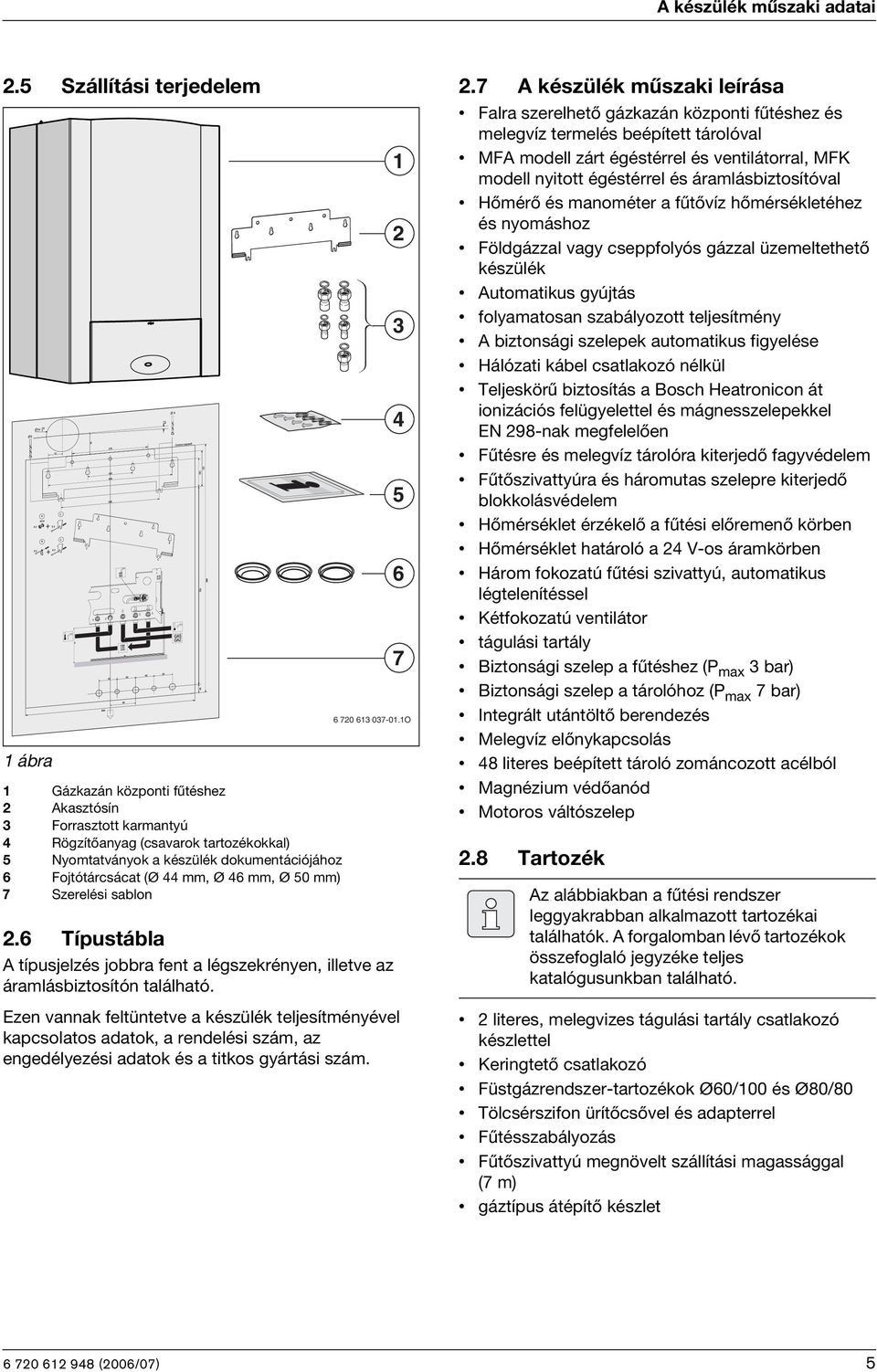 mm, Ø 4 mm, Ø 50 mm) 7 Szerelési sablon. Típustábla A típusjelzés jobbra fent a légszekrényen, illetve az áramlásbiztosítón található.