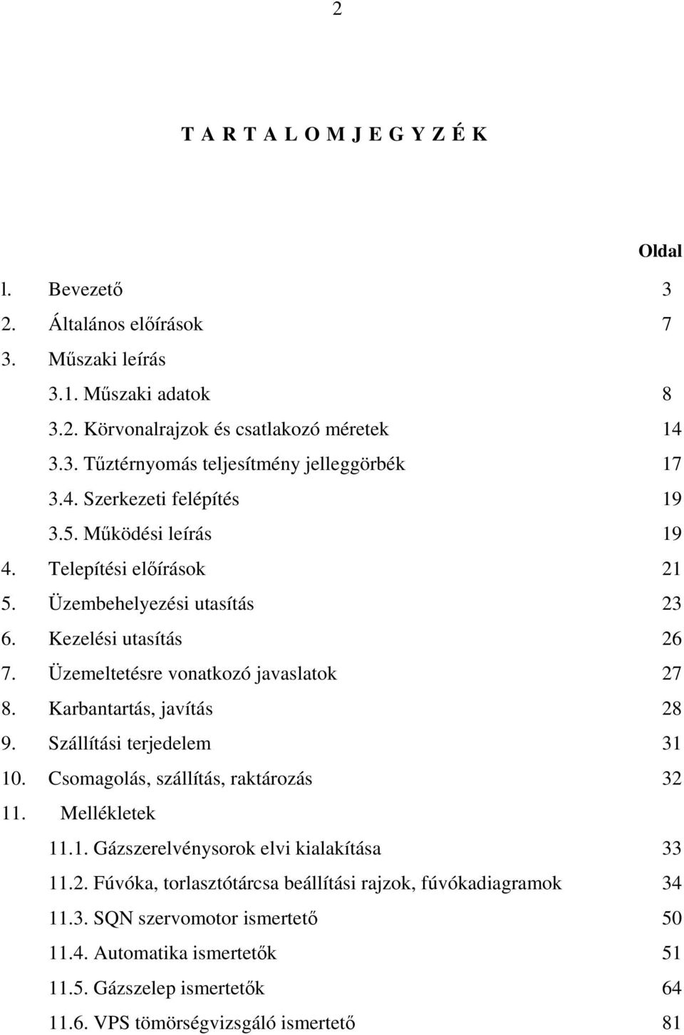 Karbantartás, javítás 28 9. Szállítási terjedelem 31 10. Csomagolás, szállítás, raktározás 32 11. Mellékletek 11.1. Gázszerelvénysorok elvi kialakítása 33 11.2. Fúvóka, torlasztótárcsa beállítási rajzok, fúvókadiagramok 34 11.