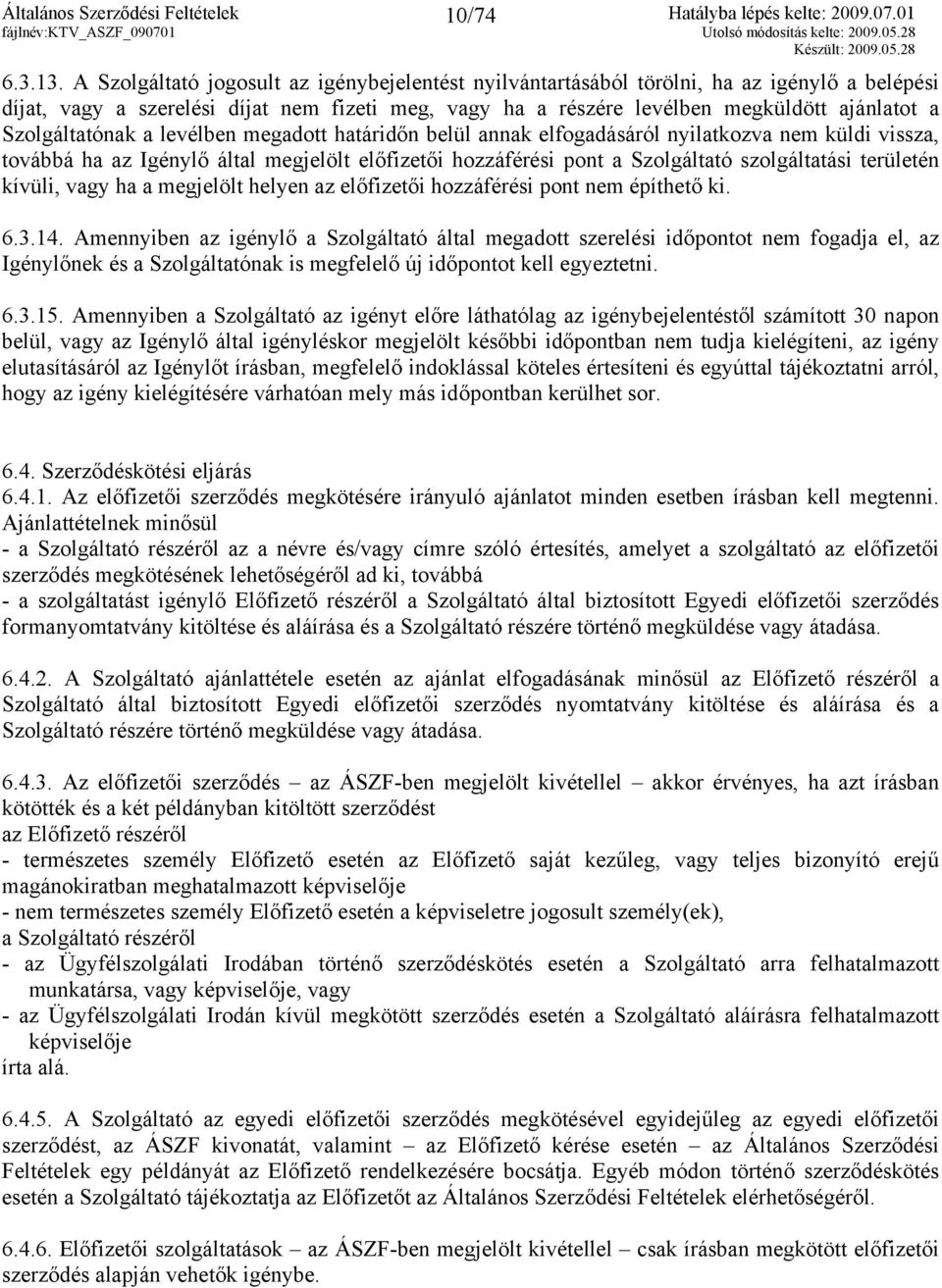 Szolgáltatónak a levélben megadott határidőn belül annak elfogadásáról nyilatkozva nem küldi vissza, továbbá ha az Igénylő által megjelölt előfizetői hozzáférési pont a Szolgáltató szolgáltatási