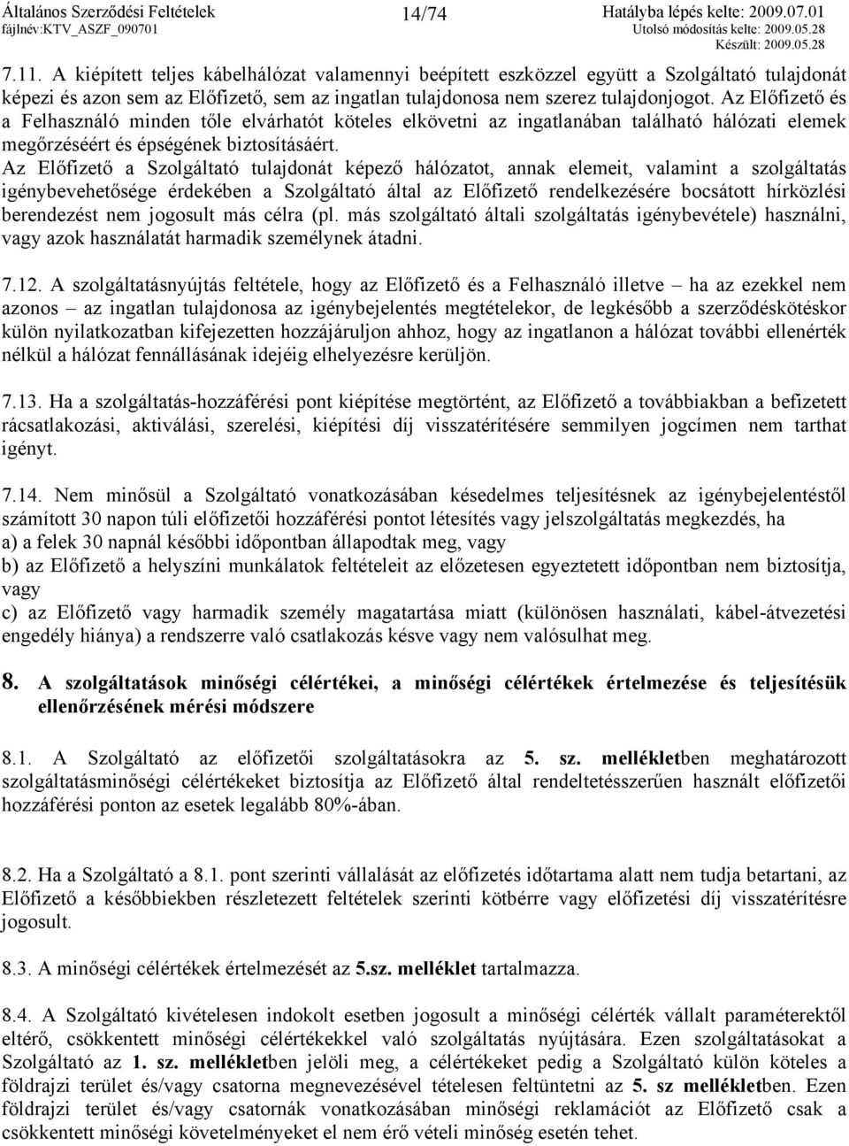 Az Előfizető és a Felhasználó minden tőle elvárhatót köteles elkövetni az ingatlanában található hálózati elemek megőrzéséért és épségének biztosításáért.