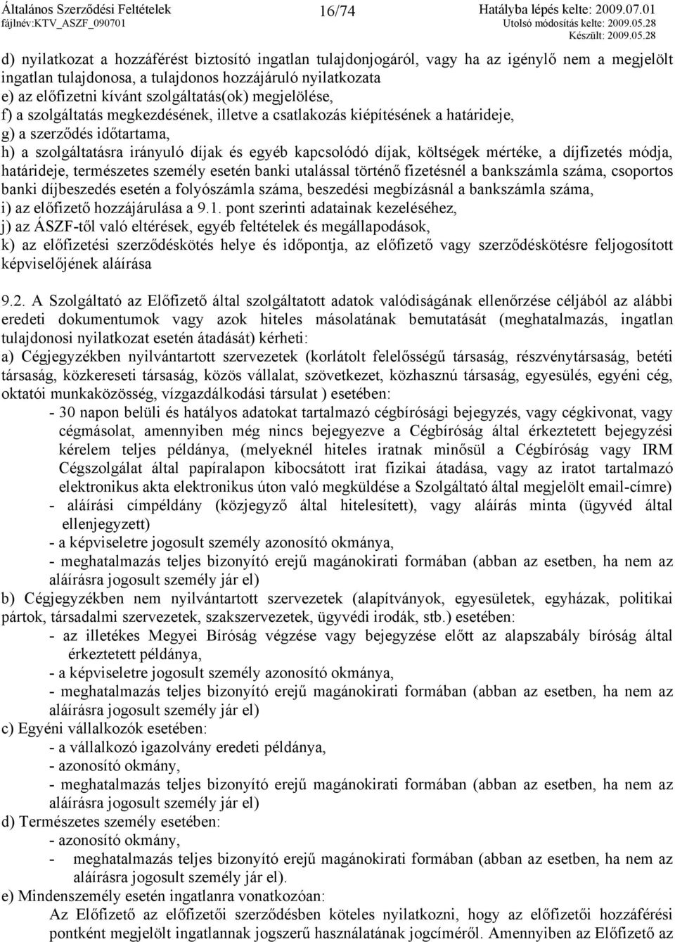 és egyéb kapcsolódó díjak, költségek mértéke, a díjfizetés módja, határideje, természetes személy esetén banki utalással történő fizetésnél a bankszámla száma, csoportos banki díjbeszedés esetén a